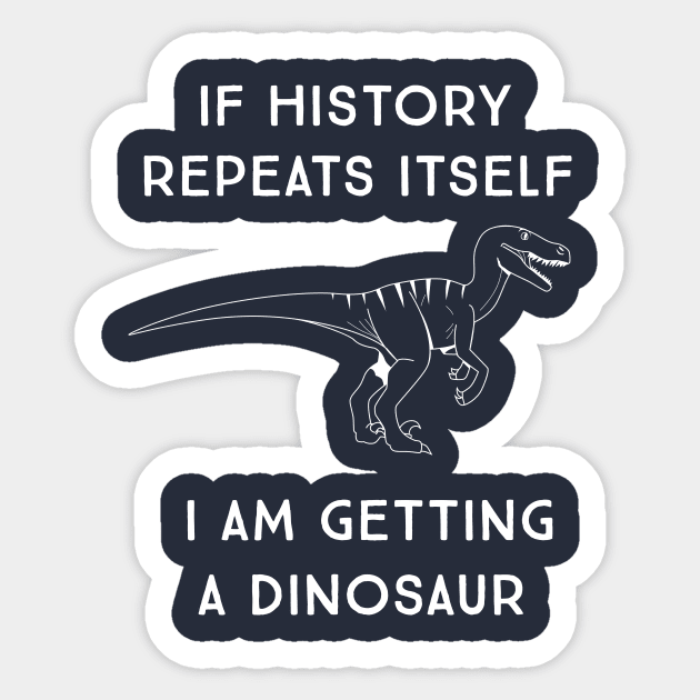 If history repeats itself I am getting a dinosaur Sticker by Portals